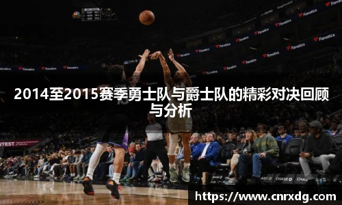 2014至2015赛季勇士队与爵士队的精彩对决回顾与分析
