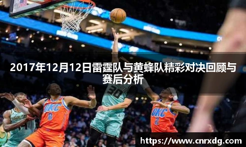 2017年12月12日雷霆队与黄蜂队精彩对决回顾与赛后分析