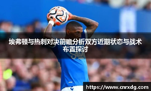 埃弗顿与热刺对决前瞻分析双方近期状态与战术布置探讨