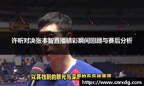 许昕对决张本智直播精彩瞬间回顾与赛后分析